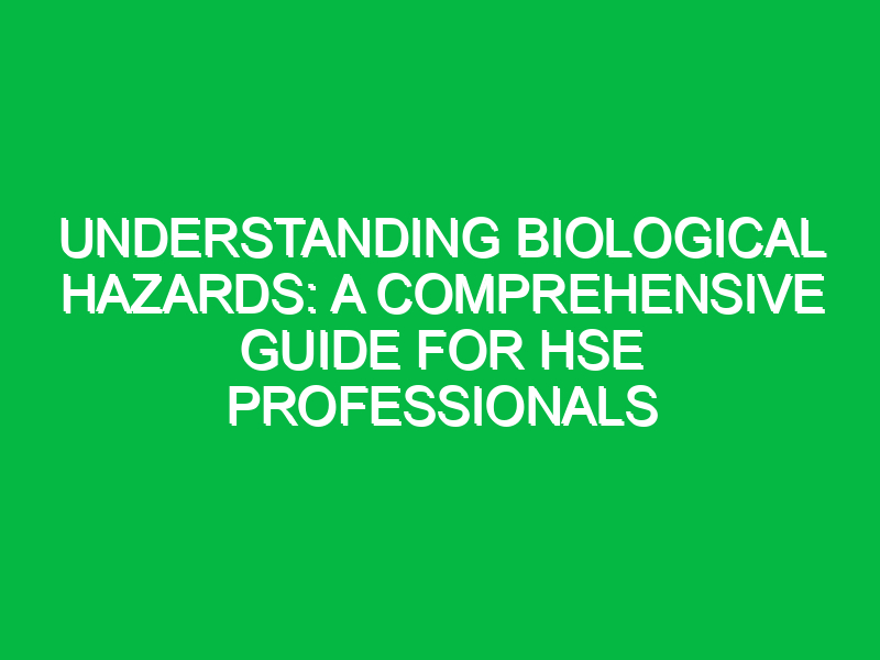 understanding biological hazards a comprehensive guide for hse professionals 11412