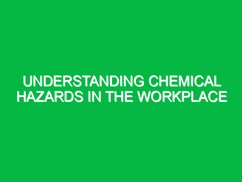 understanding chemical hazards in the workplace 11335