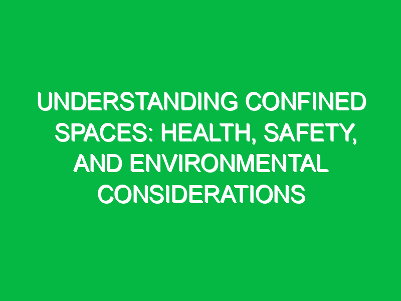 understanding confined spaces health safety and environmental considerations 11414