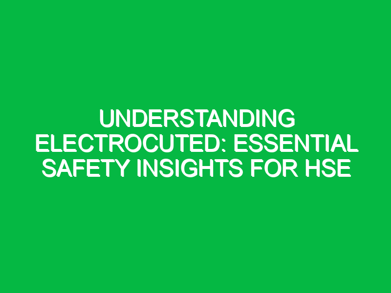 understanding electrocuted essential safety insights for hse 11609