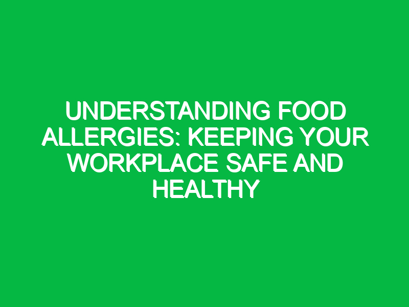 understanding food allergies keeping your workplace safe and healthy 12132