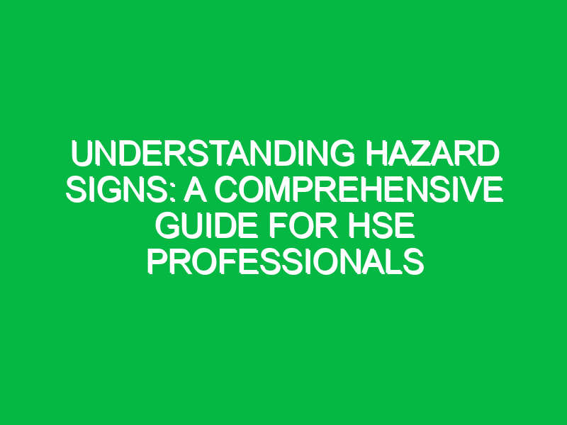 understanding hazard signs a comprehensive guide for hse professionals 11417