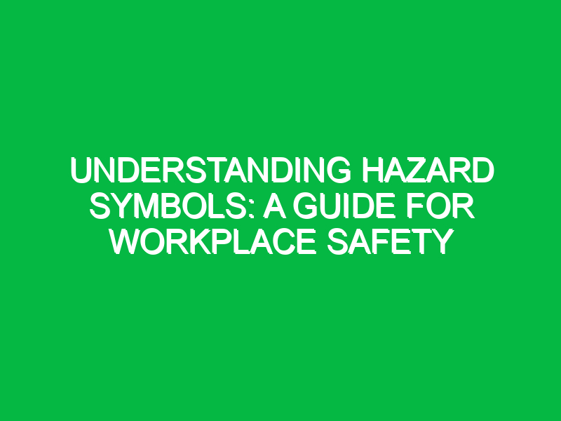 understanding hazard symbols a guide for workplace safety 11373