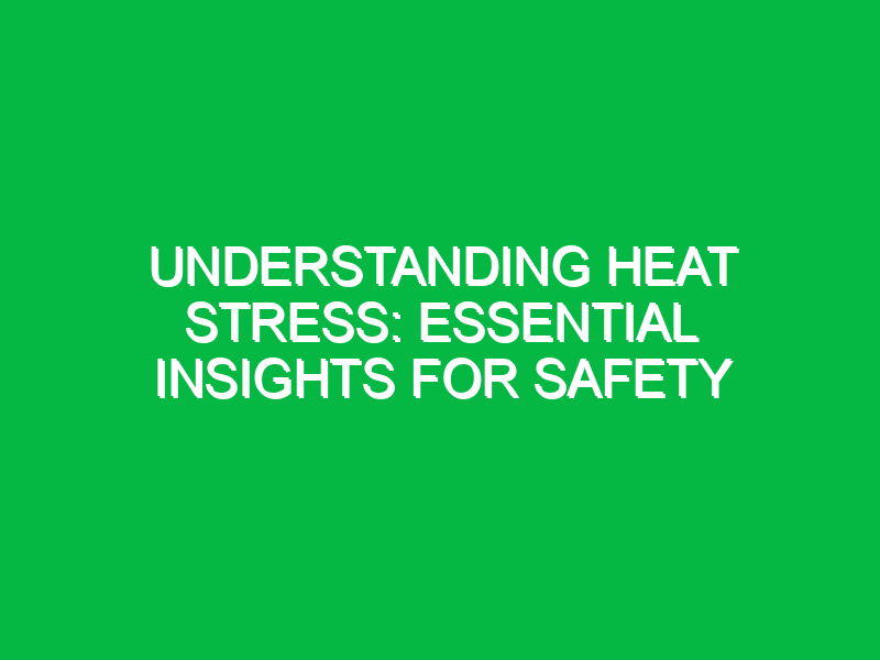 understanding heat stress essential insights for safety 12639