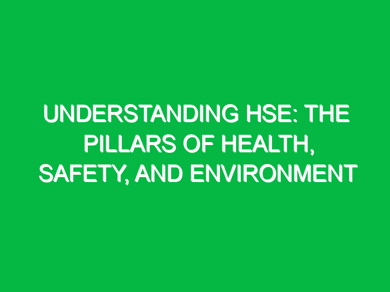 understanding hse the pillars of health safety and environment 11428