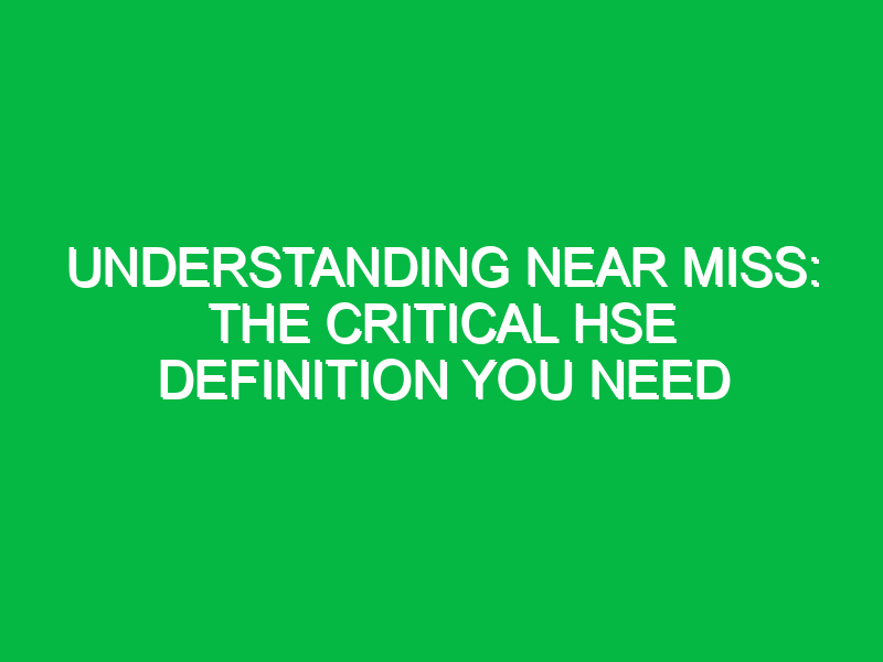 understanding near miss the critical hse definition you need 13049