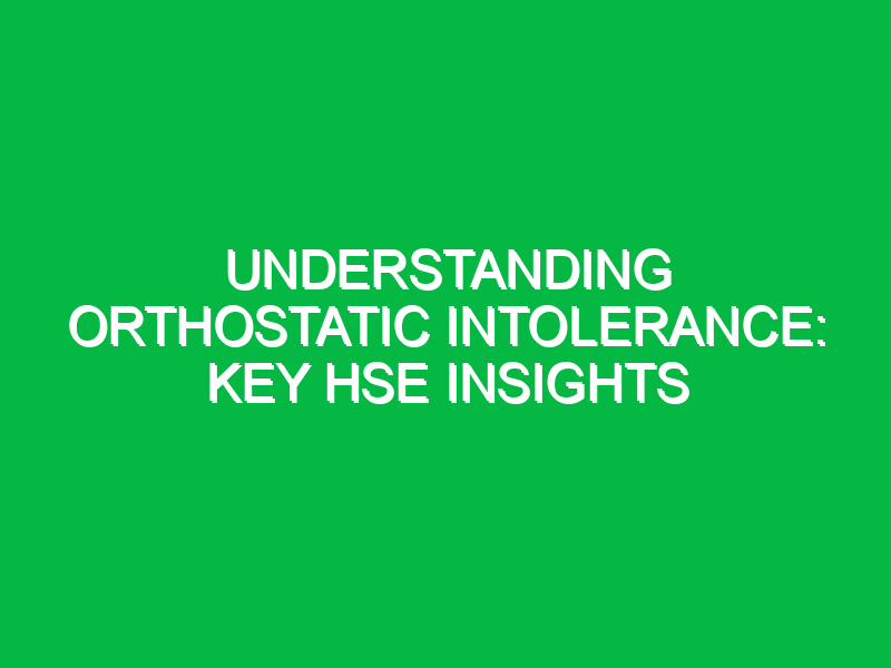 understanding orthostatic intolerance key hse insights 12712