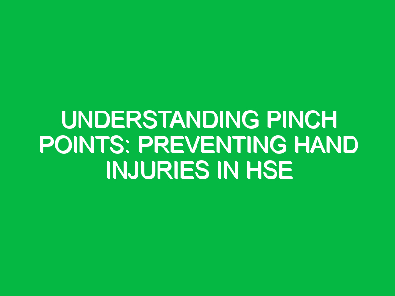 understanding pinch points preventing hand injuries in hse 12721