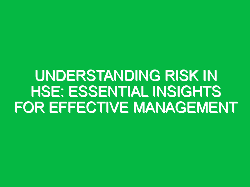 understanding risk in hse essential insights for effective management 12978