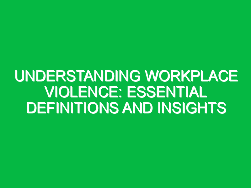 understanding workplace violence essential definitions and insights 12671