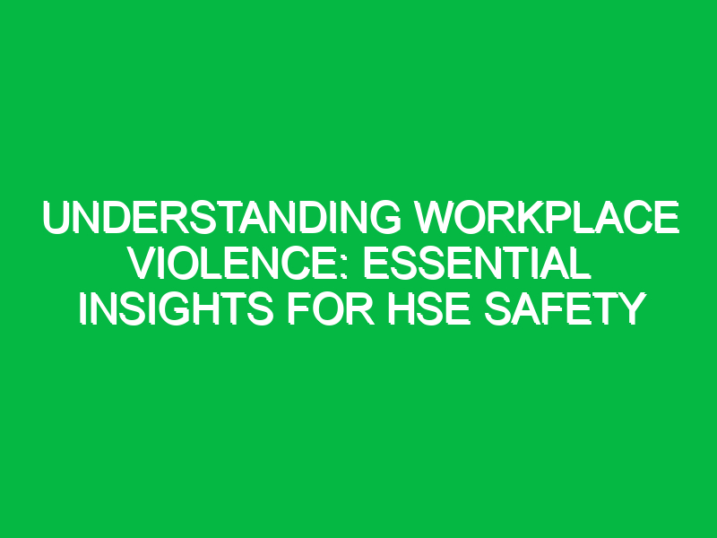 understanding workplace violence essential insights for hse safety 12007