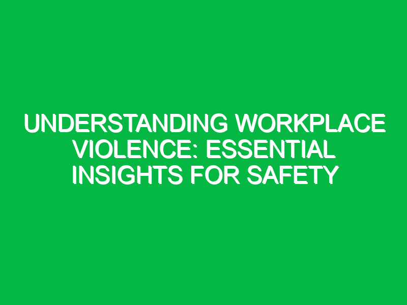 understanding workplace violence essential insights for safety 12651