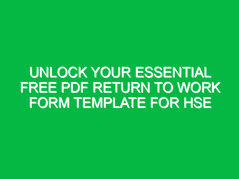 unlock your essential free pdf return to work form template for hse 11790