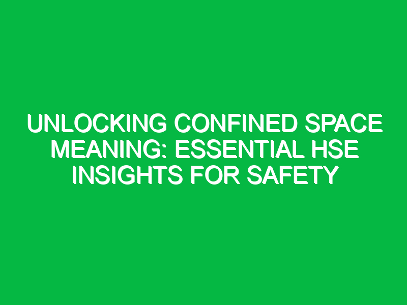 unlocking confined space meaning essential hse insights for safety 11906