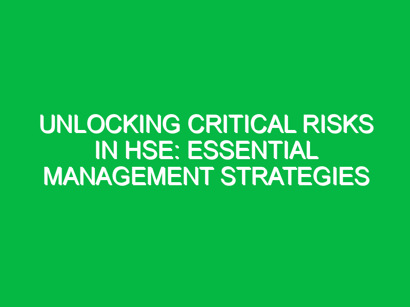 unlocking critical risks in hse essential management strategies 11710