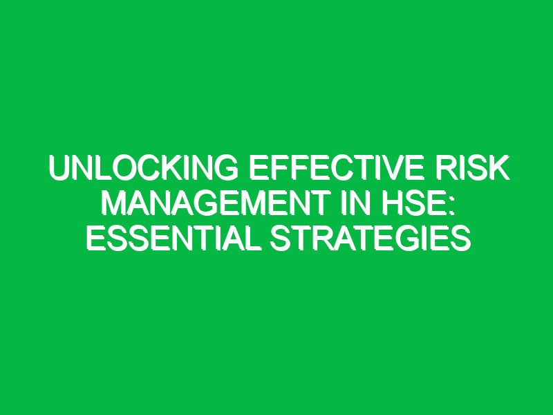 unlocking effective risk management in hse essential strategies 12845