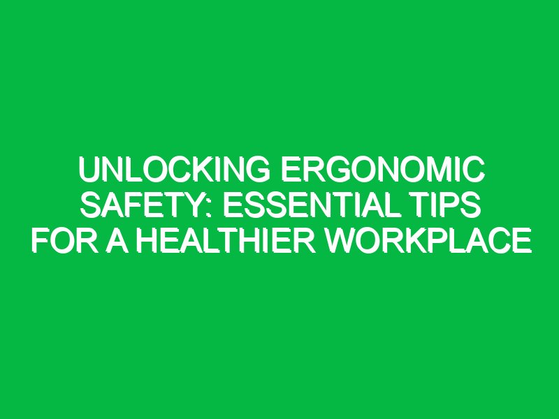 unlocking ergonomic safety essential tips for a healthier workplace 12762