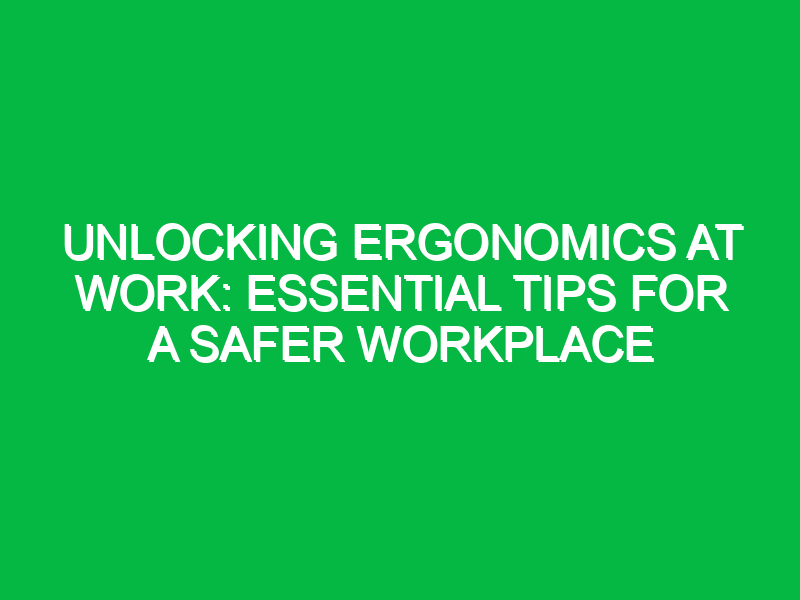 unlocking ergonomics at work essential tips for a safer workplace 12228