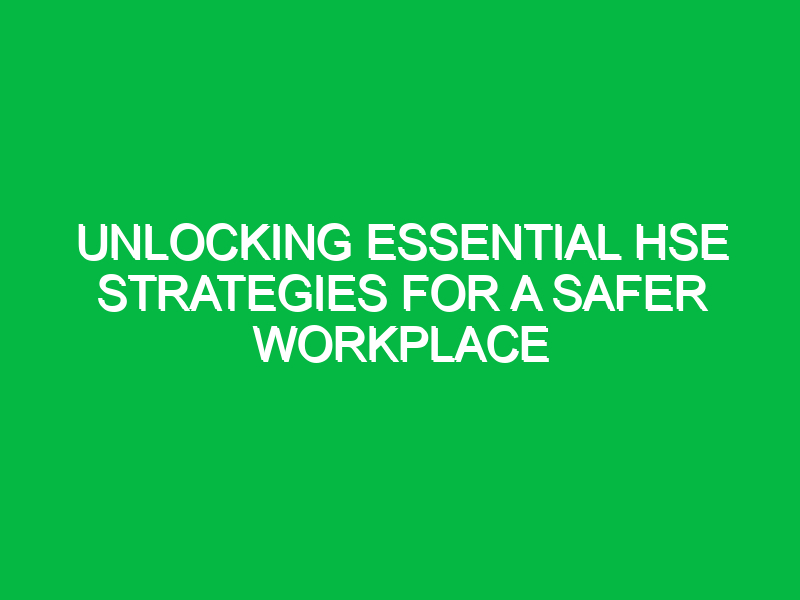 unlocking essential hse strategies for a safer workplace 12480