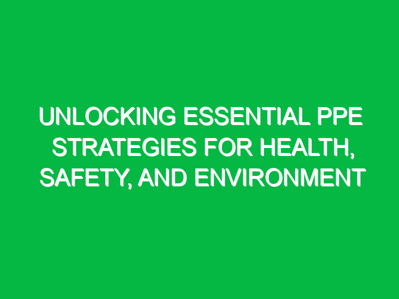 unlocking essential ppe strategies for health safety and environment 11557