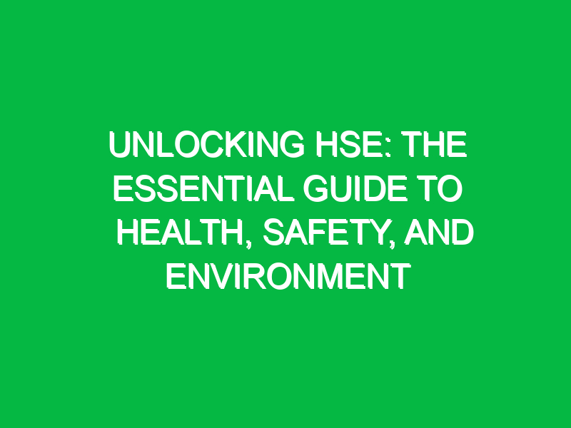 unlocking hse the essential guide to health safety and environment 12175