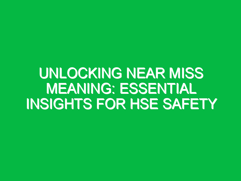 unlocking near miss meaning essential insights for hse safety 12819