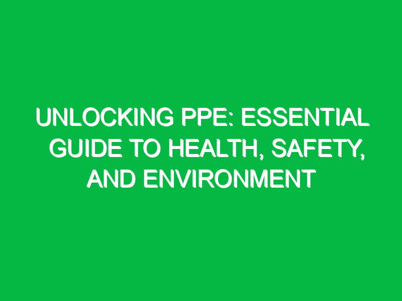 unlocking ppe essential guide to health safety and environment 11866