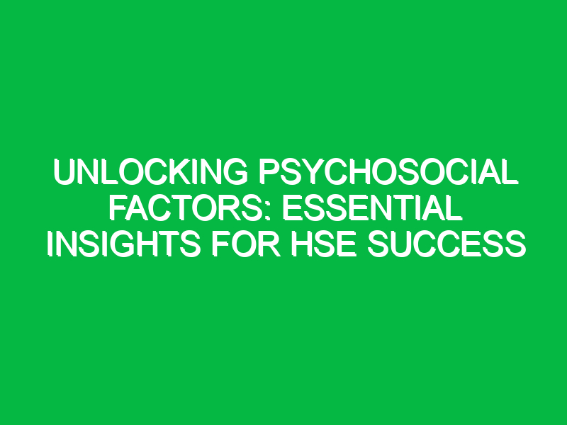 unlocking psychosocial factors essential insights for hse success 12361