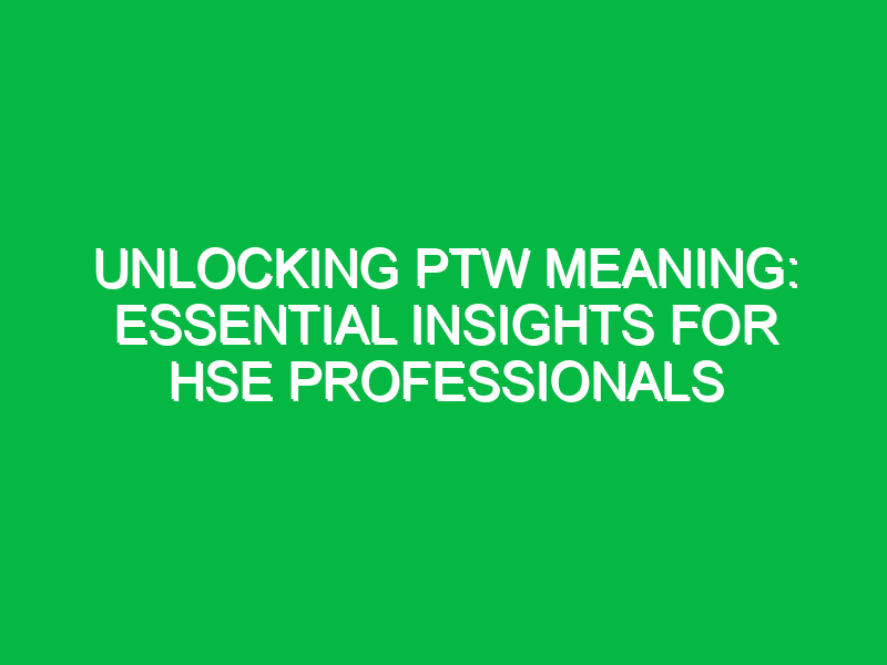 unlocking ptw meaning essential insights for hse professionals 12294