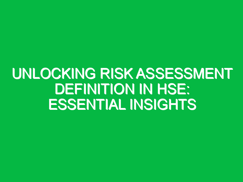 unlocking risk assessment definition in hse essential insights 11712