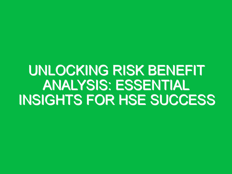 unlocking risk benefit analysis essential insights for hse success 12125