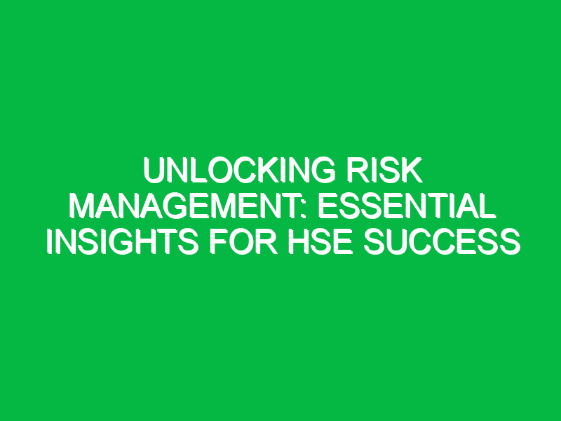 unlocking risk management essential insights for hse success 12738