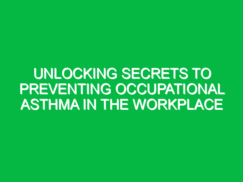 unlocking secrets to preventing occupational asthma in the workplace 12272