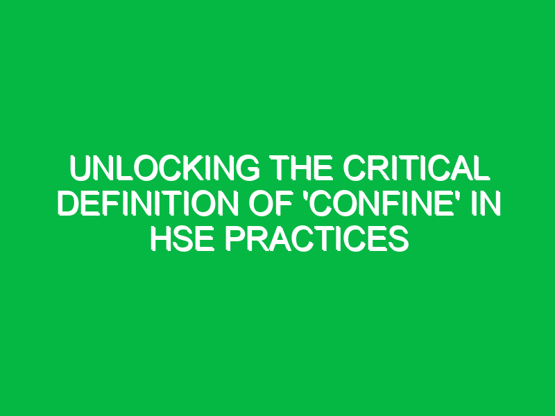 unlocking the critical definition of confine in hse practices 13017