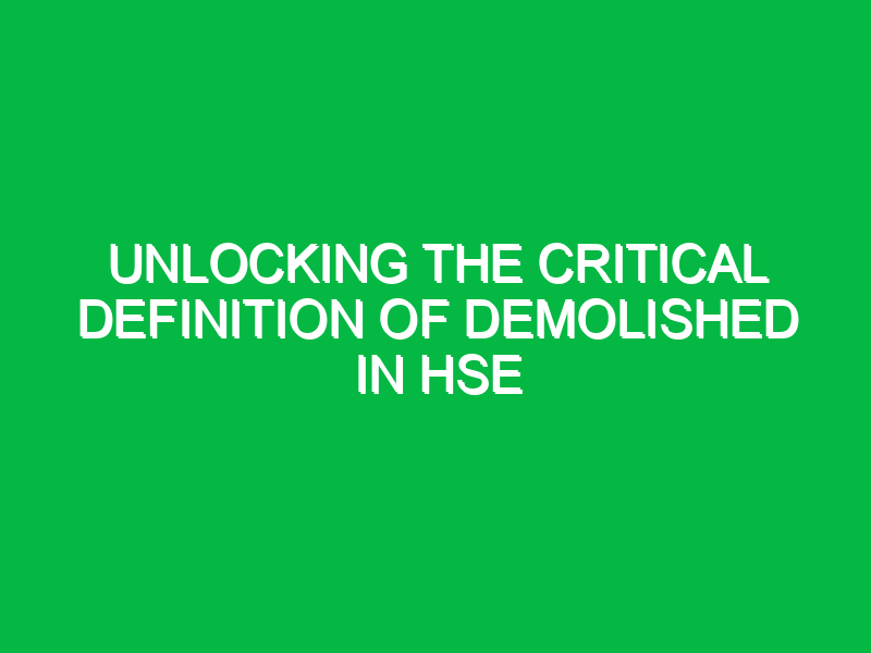 unlocking the critical definition of demolished in hse 12743