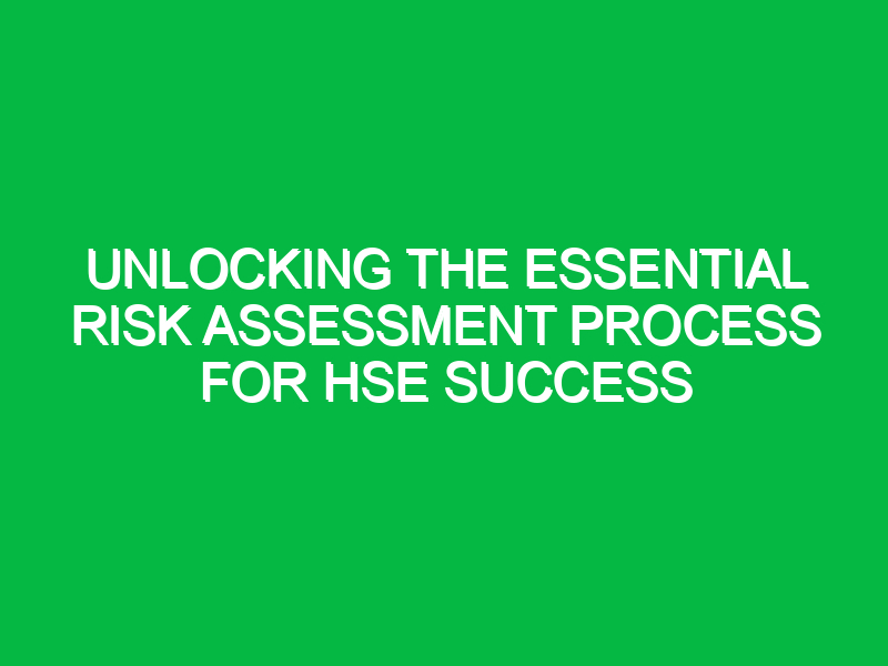 unlocking the essential risk assessment process for hse success 12312