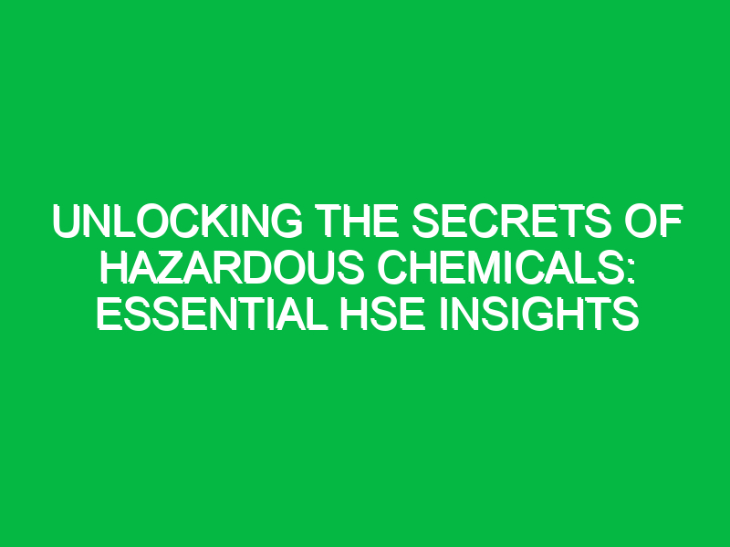 unlocking the secrets of hazardous chemicals essential hse insights 12472