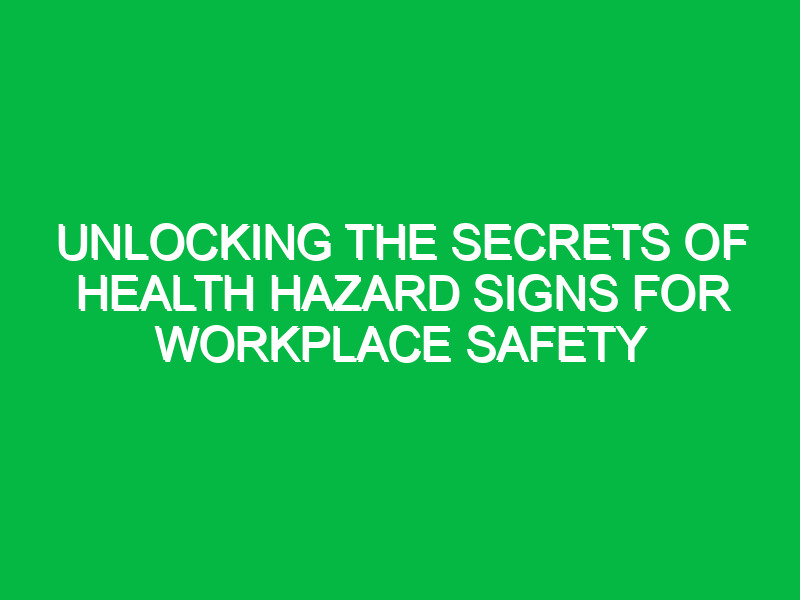 unlocking the secrets of health hazard signs for workplace safety 11804