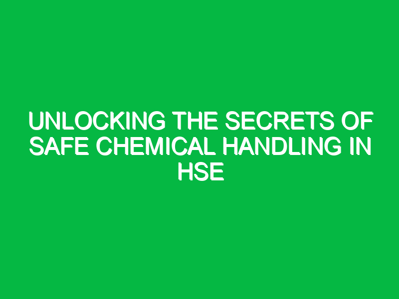 unlocking the secrets of safe chemical handling in hse 12678