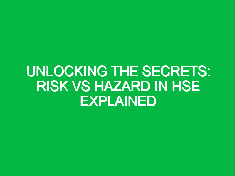 unlocking the secrets risk vs hazard in hse