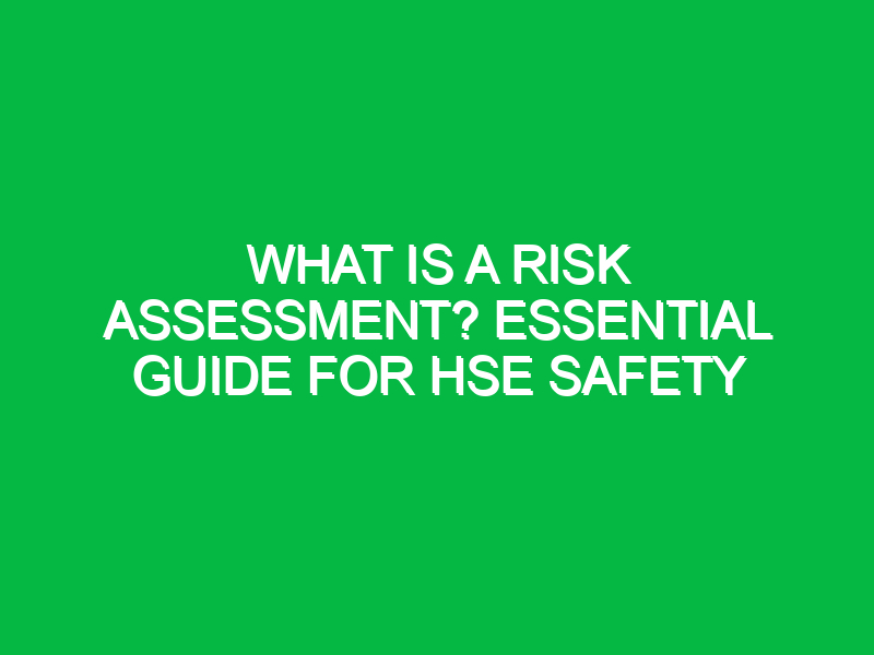 what is a risk assessment essential guide for hse safety 11987