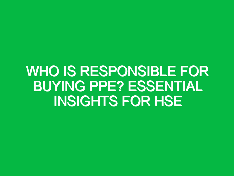 who is responsible for buying ppe essential insights for hse 12659