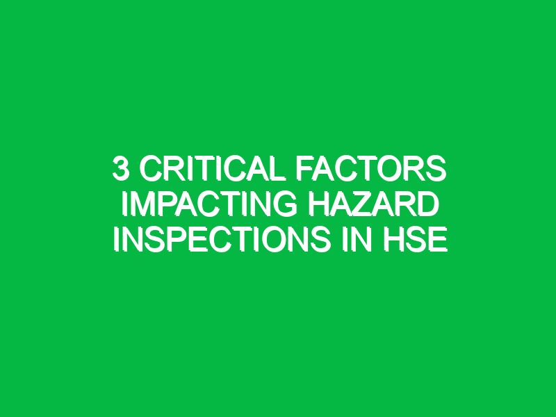 3 critical factors impacting hazard inspections in hse 13883