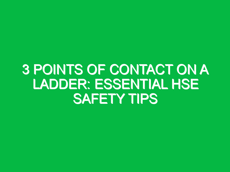 3 points of contact on a ladder essential hse safety tips 14022