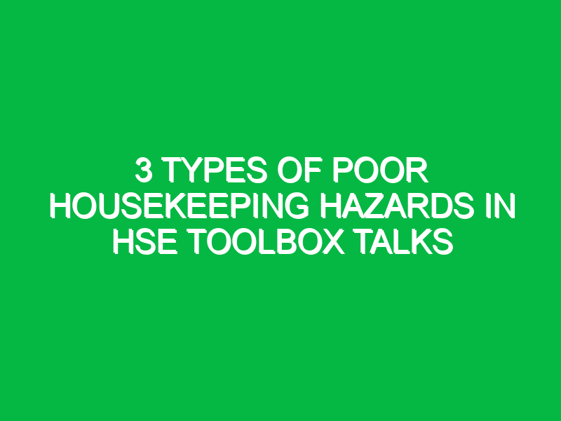 3 types of poor housekeeping hazards in hse toolbox talks 13685