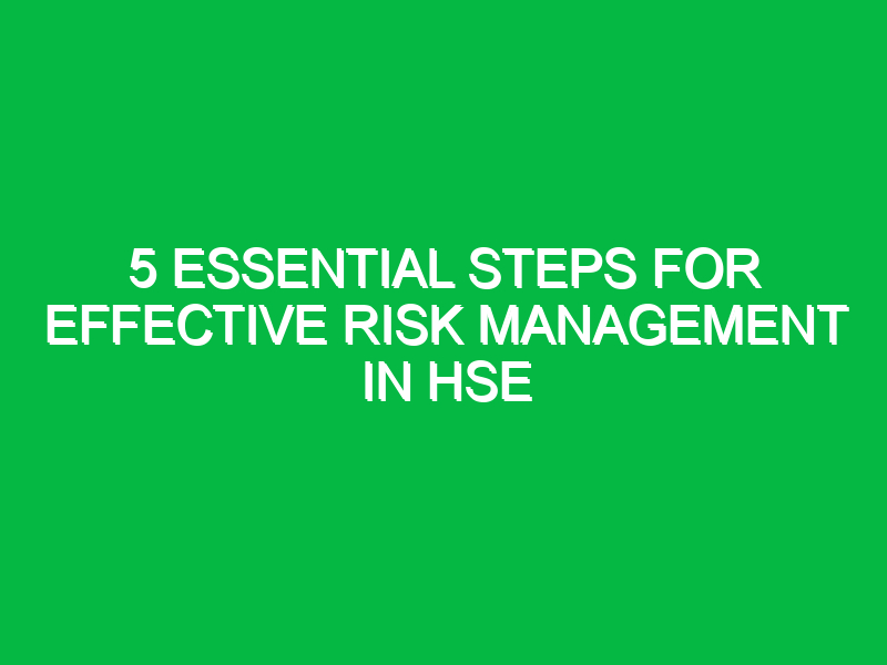 5 essential steps for effective risk management in hse 13472