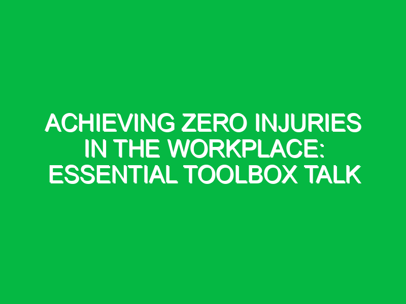 achieving zero injuries in the workplace essential toolbox talk 13677