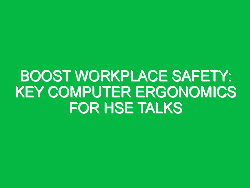 boost workplace safety key computer ergonomics for hse talks 14205