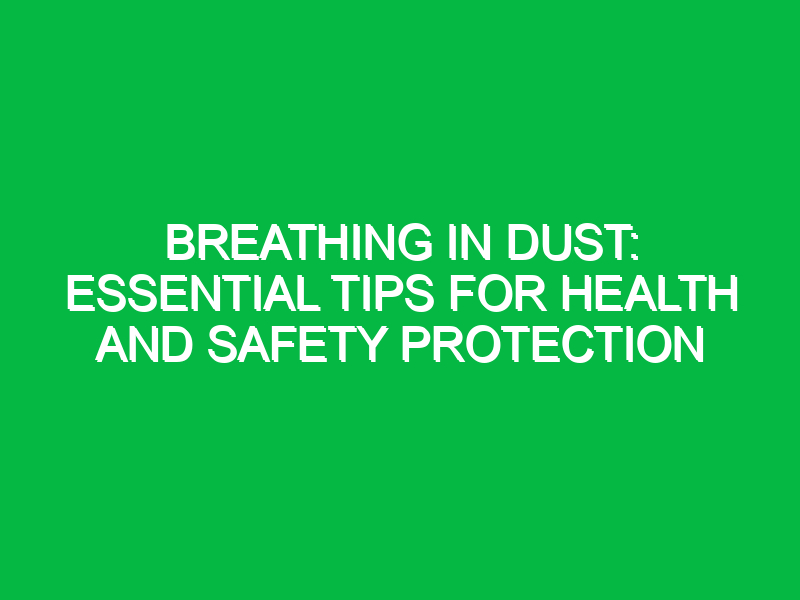 breathing in dust essential tips for health and safety protection 13481