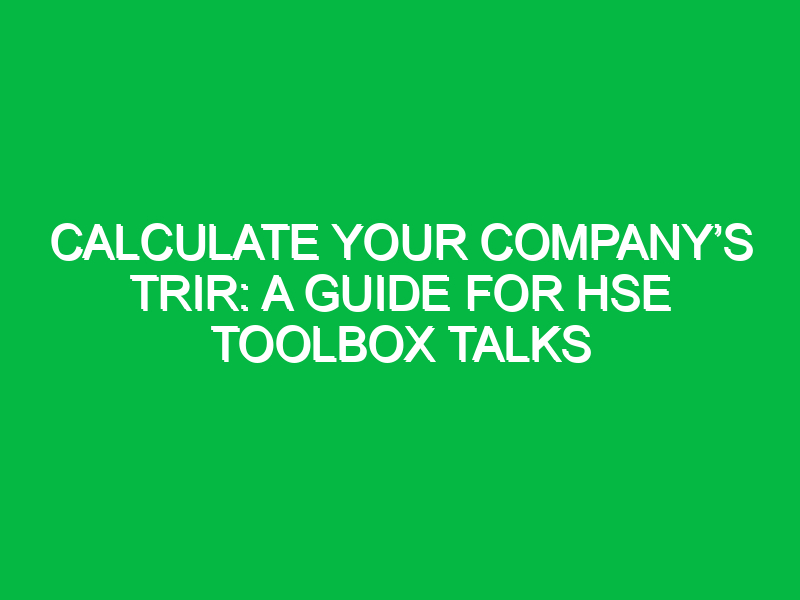 calculate your companys trir a guide for hse toolbox talks 14737